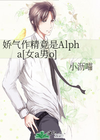 娇气作精竟是Alpha[女a男o]